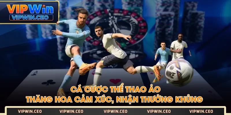 Cá Cược Thể Thao Ảo - Thăng Hoa Cảm Xúc, Nhận Thưởng Khủng 