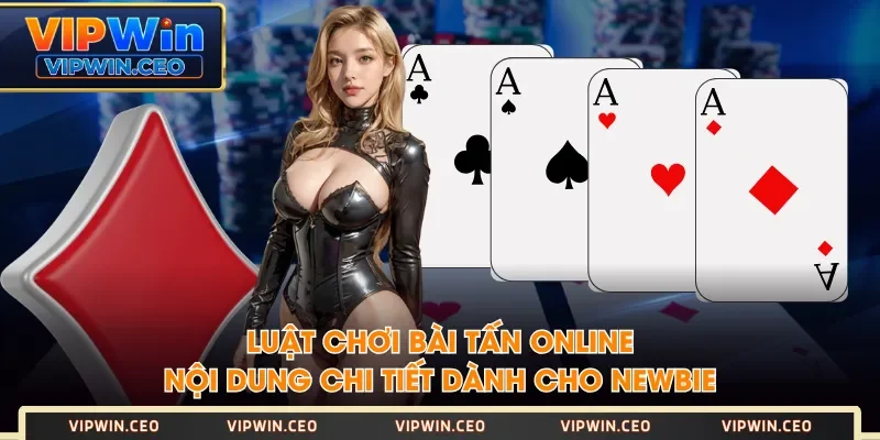 Luật Chơi Bài Tấn Online - Nội Dung Chi Tiết Dành Cho Newbie